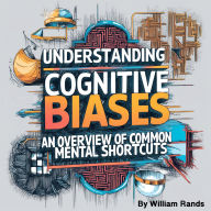 Understanding Cognitive Biases: An Overview of Common Mental Shortcuts