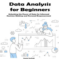 Data Analysis for Beginners: Unlocking the Power of Data for Informed Decision-Making and Personal Empowerment