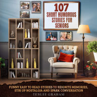 107 Short Humorous Life Stories for Seniors: Funny Easy-to-Read Stories to Reignite Memories, Stir Up Nostalgia and Spark Conversation