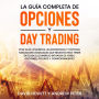 La guía completa de opciones y day trading: Esta guía le muestra las estrategias y tácticas habilidades avanzadas que necesita para tener éxito en el comercio intradía de Forex, opciones, futuros y comportamiento