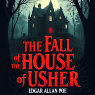 The Fall of the House of Usher: A Terrifying Tale of Family Curses, Psychological Terror, and the Fall of a Haunted Legacy - An Unabridged Classic Gothic Masterpiece