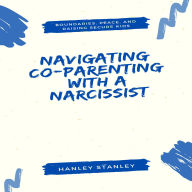 Navigating Co-Parenting with a Narcissist: Boundaries, Peace, and Raising Secure Kids