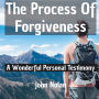 The Process Of Forgiveness: A Wonderful Personal Testimony