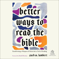 Better Ways to Read the Bible: Transforming a Weapon of Harm into a Tool of Healing (Four New Lenses for Making Sense of Scripture)