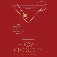 The Joy of Mixology: The Consummate Guide to the Bartender's Craft, Revised and Update Edition