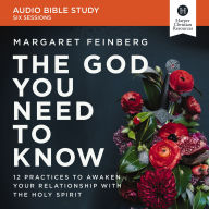 The God You Need to Know: Audio Bible Studies: 12 Practices to Awaken Your Relationship with the Holy Spirit