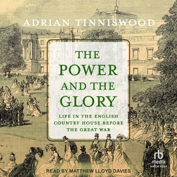 The Power and the Glory: Life in the English Country House Before the Great War