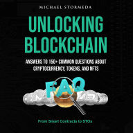 Unlocking Blockchain: Answers to 150+ Common Questions About Cryptocurrency, Tokens, and NFTs: From Smart Contracts to STOs: Everything You Need to Know About Digital Assets