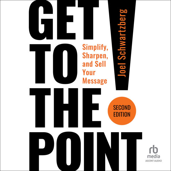 Get to the Point! Second Edition: Simplify, Sharpen, and Sell Your Message