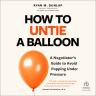 How to Untie a Balloon: A Negotiator's Guide to Avoid Popping Under Pressure