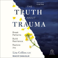 The Truth About Trauma: Break Patterns, Build Resilience, and Restore Joy
