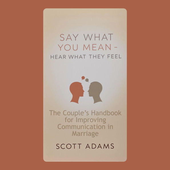 Say What You Mean, Hear What They Feel: The Couple's Handbook for Improving Communication in Marriage