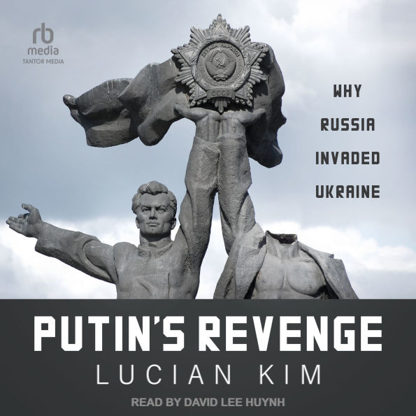 Putin's Revenge: Why Russia Invaded Ukraine