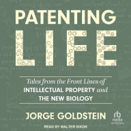 Patenting Life: Tales from the Front Lines of Intellectual Property and the New Biology