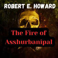 The Fire of Asshurbanipal: A tale of Evil and Horror for man and demon