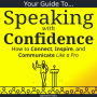 Your Guide to Speaking With Confidence: How to Connect, Inspire, and Communicate Like a Pro