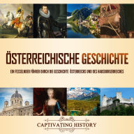 Österreichische Geschichte: Ein fesselnder Führer durch die Geschichte Österreichs und des Habsburgerreiches