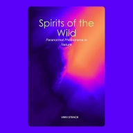 Spirits of the Wild: Paranormal Phenomena in Nature