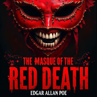 The Masque of the Red Death: A Bone-Chilling Classic Horror Story of Deadly Plague, Inevitable Doom, and Humanity's Darkest Secrets - An Unabridged Gothic Masterpiece