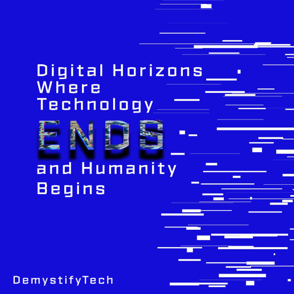 Digital Horizons: Where Technology Ends and Humanity Begins
