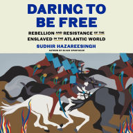 Daring to Be Free: Rebellion and Resistance of the Enslaved in the Atlantic World