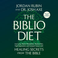 The Biblio Diet: Live Long, Master Metabolism, Reduce Pain, Fight Depression, and Conquer Cancer with Healing Secrets from the Bible