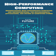 High-performance Computing: Understanding High-Performance Computing and Supercomputing. The Advancements, Applications, and Future of Computing Power