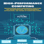 High-performance Computing: Understanding High-Performance Computing and Supercomputing. The Advancements, Applications, and Future of Computing Power