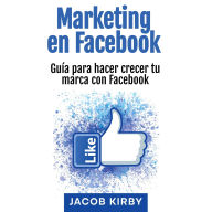 Marketing en Facebook: Guía para hacer crecer tu marca con Facebook