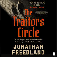 The Traitors Circle: The True Story of a Secret Resistance Network in Nazi Germany-and the Spy Who Betrayed Them
