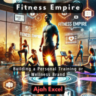Fitness Empire: Building a Personal Training or Wellness Brand