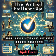 The Art of Follow-Up: How Persistence Drives Sales Success