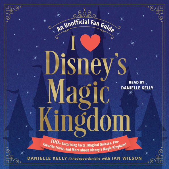 I Love Disney's Magic Kingdom: 100+ Surprising Facts, Magical Quizzes, Fan-Favorite Trivia, and More about Disney's Magic Kingdom!