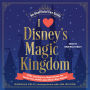 I Love Disney's Magic Kingdom: 100+ Surprising Facts, Magical Quizzes, Fan-Favorite Trivia, and More about Disney's Magic Kingdom!