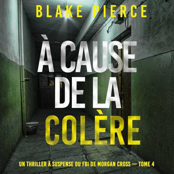 À cause de la colère (Un thriller à suspense du FBI de Morgan Cross - Tome 4): Narration par une voix synthétisée