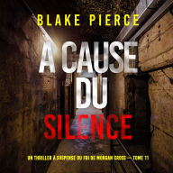 À cause du silence (Un thriller à suspense du FBI de Morgan Cross - Tome 11): Narration par une voix synthétisée