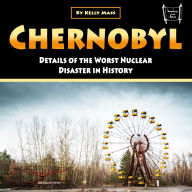 Chernobyl: Details of the Worst Nuclear Disaster in History