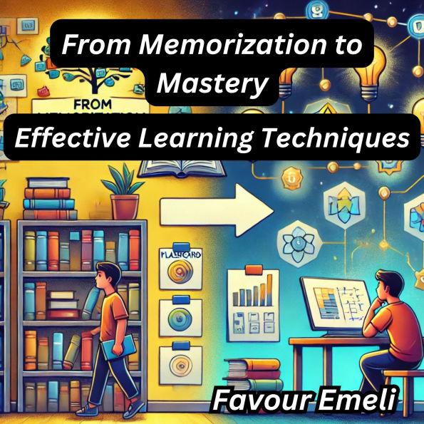 From Memorization to Mastery: Effective Learning Techniques
