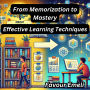 From Memorization to Mastery: Effective Learning Techniques