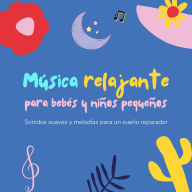Música relajante para bebés y niños pequeños: Sonidos suaves y melodías para un sueño reparador