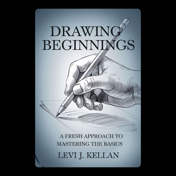 Drawing Beginnings: A Fresh Approach to Mastering the Basics