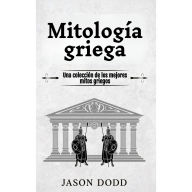 Mitología griega: Una colección de los mejores mitos griegos