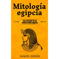 Mitología egipcia: Una colección de los mejores mitos egipcios