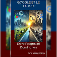 Google et le Futur: Entre Progrès et Domination