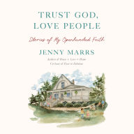 Trust God, Love People: Stories of My Openhanded Faith