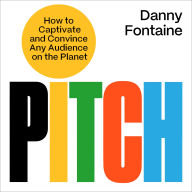 Pitch: How to Captivate and Convince Any Audience on the Planet