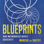 Blueprints: How Mathematics Shapes Creativity