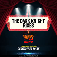 Dark Knight Rises, The - The Ultimate Trivia Collection: From The Movie Directed By Christopher Nolan