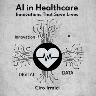 AI in Healthcare: Innovations That Save Lives: Micro Book - C3 - Series AI in Everyday Life