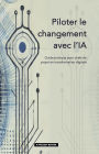 Piloter le changement avec l'IA: Guide pratique pour chefs de projet en transformation digitale